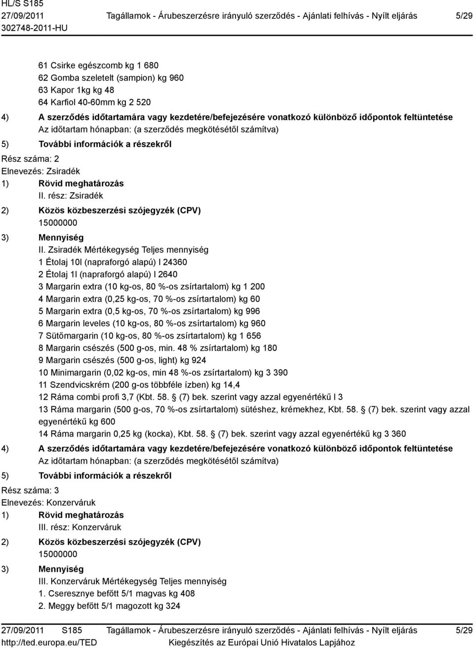 kg-os, 70 %-os zsírtartalom) kg 60 5 Margarin extra (0,5 kg-os, 70 %-os zsírtartalom) kg 996 6 Margarin leveles (10 kg-os, 80 %-os zsírtartalom) kg 960 7 Sütőmargarin (10 kg-os, 80 %-os zsírtartalom)