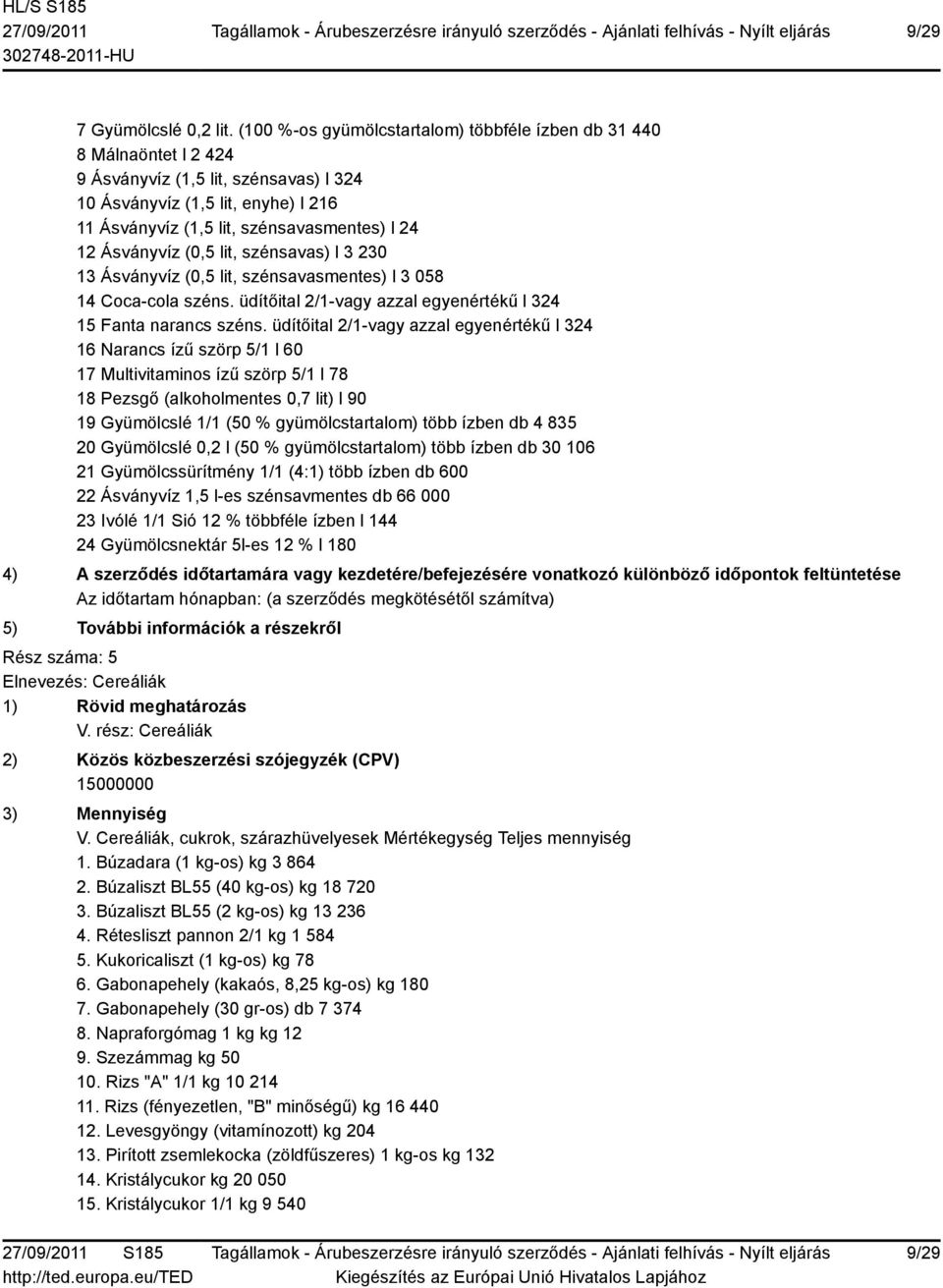 Ásványvíz (0,5 lit, szénsavas) l 3 230 13 Ásványvíz (0,5 lit, szénsavasmentes) l 3 058 14 Coca-cola széns. üdítőital 2/1-vagy azzal egyenértékű l 324 15 Fanta narancs széns.