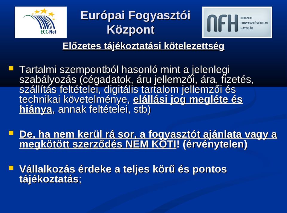 elállási jog megléte és hiánya,, annak feltételei, stb) De, ha nem kerül rá sor, a fogyasztót ajánlata