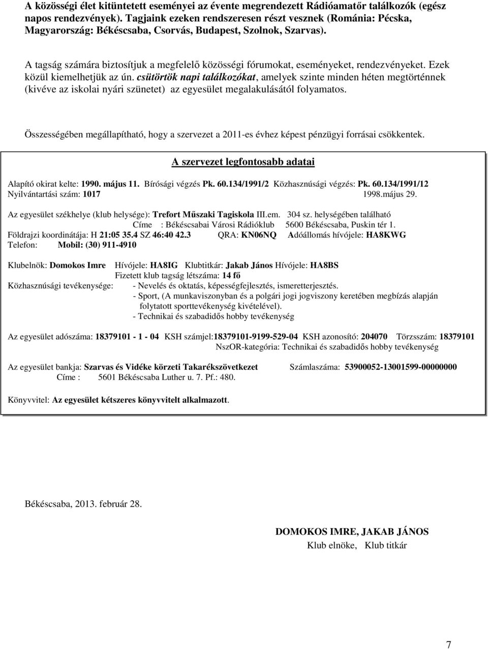 A tagság számára biztosítjuk a megfelelı közösségi fórumokat, eseményeket, rendezvényeket. Ezek közül kiemelhetjük az ún.