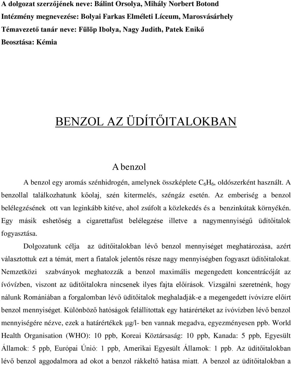 A benzollal találkozhatunk kőolaj, szén kitermelés, széngáz esetén. Az emberiség a benzol belélegzésének ott van leginkább kitéve, ahol zsúfolt a közlekedés és a benzinkútak környékén.