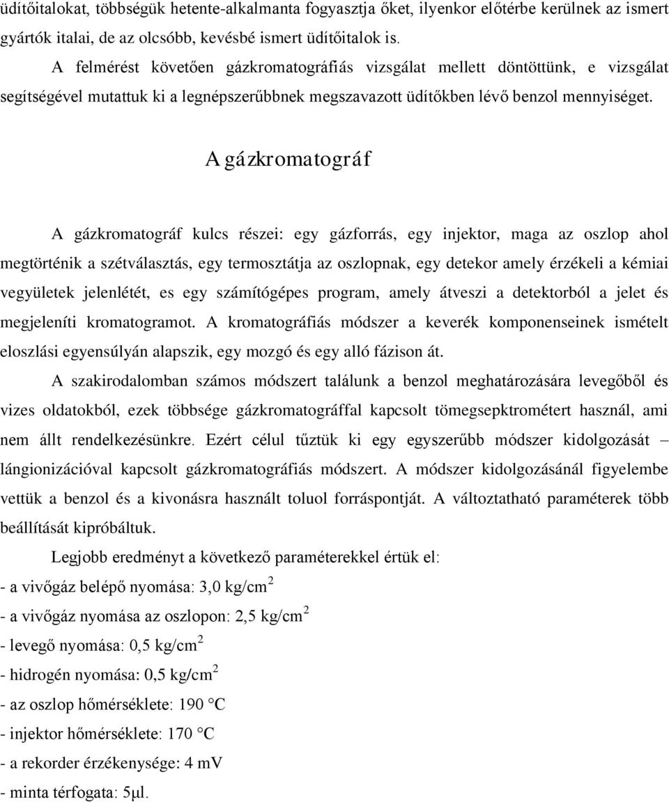 A gázkromatográf A gázkromatográf kulcs részei: egy gázforrás, egy injektor, maga az oszlop ahol megtörténik a szétválasztás, egy termosztátja az oszlopnak, egy detekor amely érzékeli a kémiai