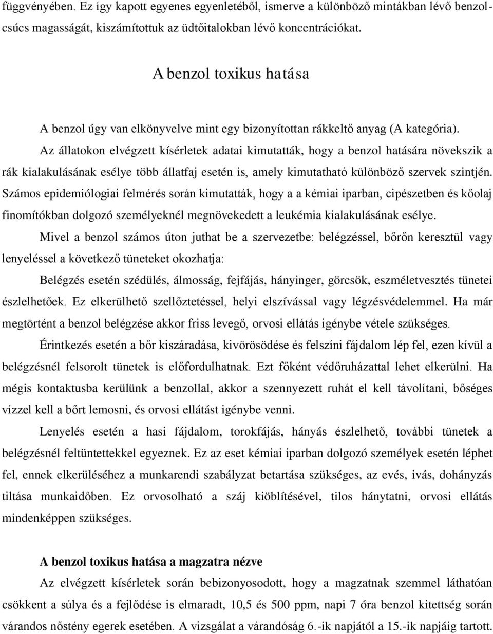Az állatokon elvégzett kísérletek adatai kimutatták, hogy a benzol hatására növekszik a rák kialakulásának esélye több állatfaj esetén is, amely kimutatható különböző szervek szintjén.