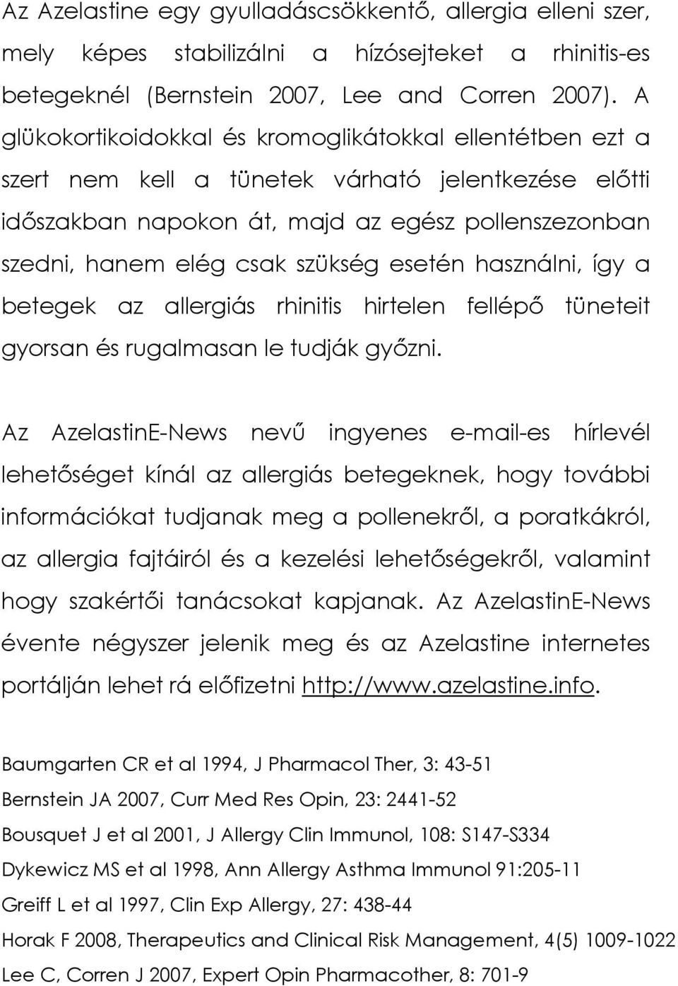 esetén használni, így a betegek az allergiás rhinitis hirtelen fellépı tüneteit gyorsan és rugalmasan le tudják gyızni.