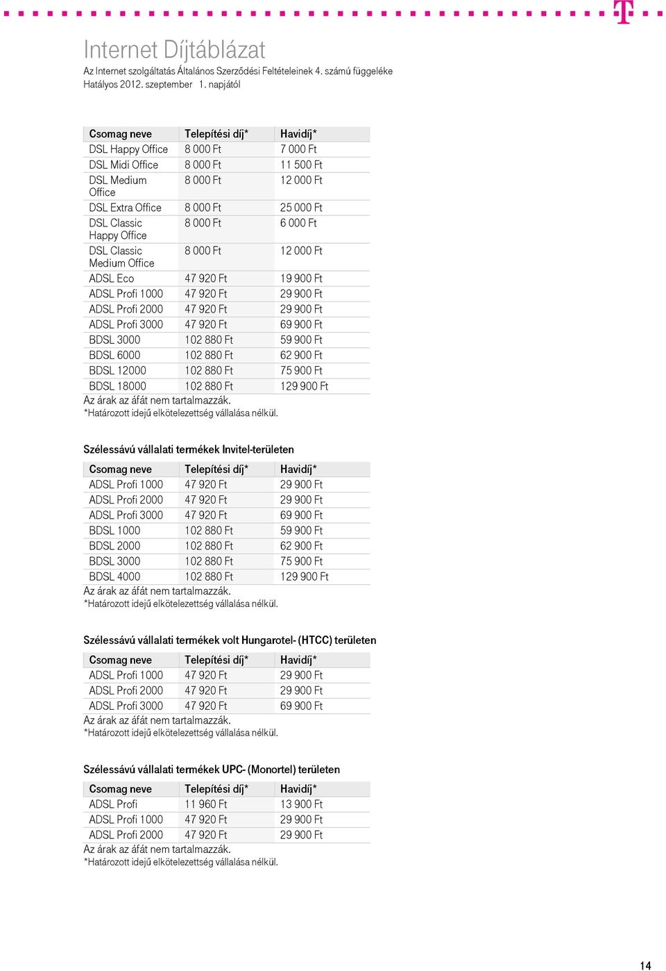 BDSL 6000 102 880 Ft 62 900 Ft BDSL 12000 102 880 Ft 75 900 Ft BDSL 18000 102 880 Ft 129 900 Ft Szélessávú vállalati termékek Invitel-területen ADSL Profi 1000 47 920 Ft 29 900 Ft ADSL Profi 2000 47