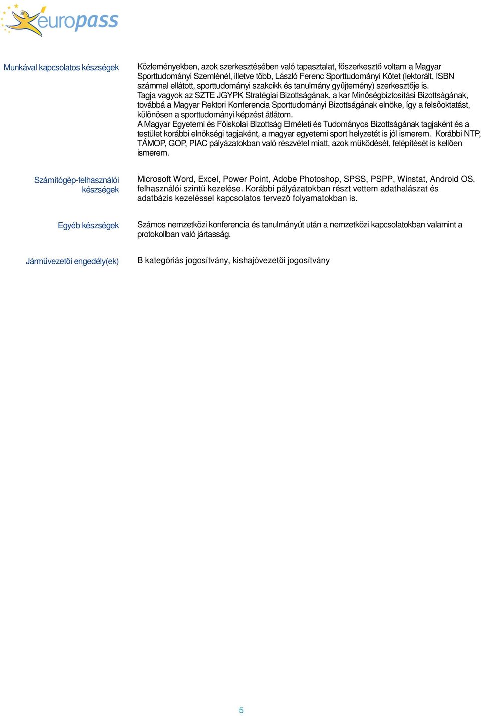 Tagja vagyok az SZTE JGYPK Stratégiai Bizottságának, a kar Minőségbiztosítási Bizottságának, továbbá a Magyar Rektori Konferencia Sporttudományi Bizottságának elnöke, így a felsőoktatást, különösen a