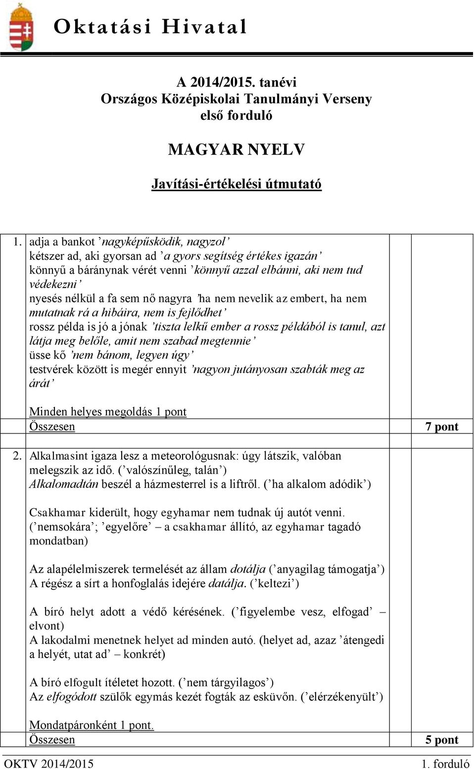 nagyra ha nem nevelik az embert, ha nem mutatnak rá a hibáira, nem is fejlődhet rossz példa is jó a jónak tiszta lelkű ember a rossz példából is tanul, azt látja meg belőle, amit nem szabad megtennie