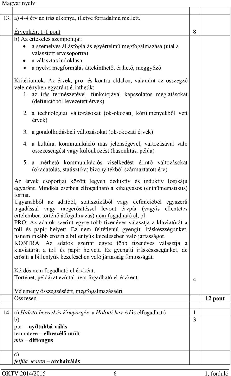 érthető, meggyőző Kritériumok: Az érvek, pro- és kontra oldalon, valamint az összegző véleményben egyaránt érinthetik: 1.