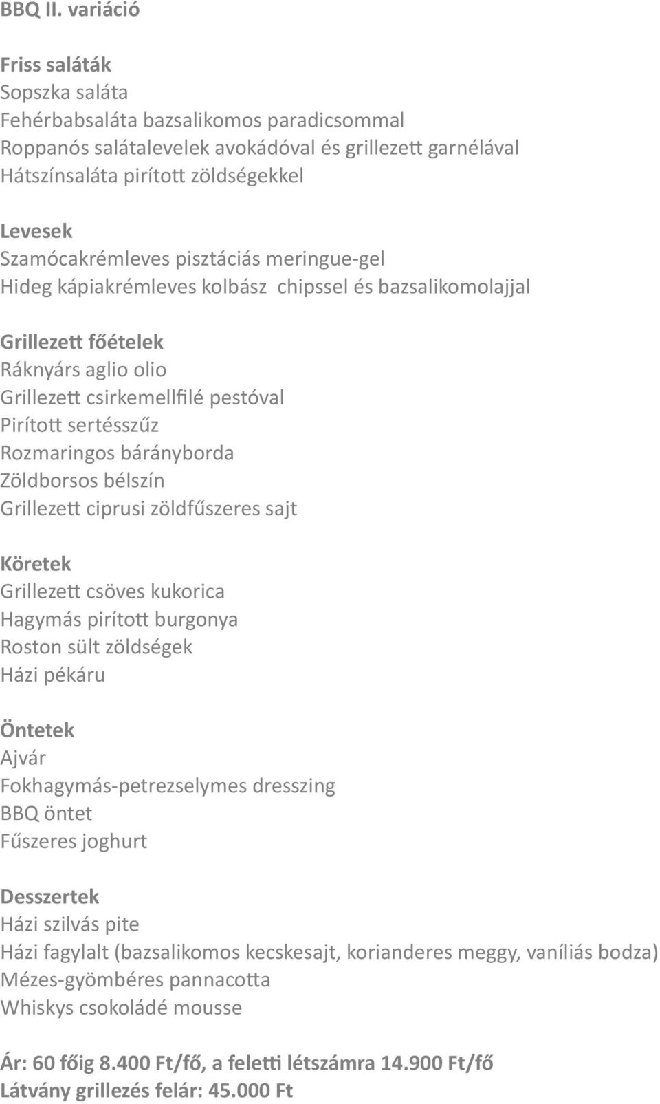 pisztáciás meringue- gel Hideg kápiakrémleves kolbász chipssel és bazsalikomolajjal GrillezeZ főételek Ráknyárs aglio olio GrillezeK csirkemellfilé pestóval PirítoK sertésszűz Rozmaringos bárányborda