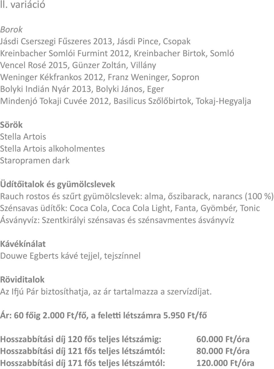 Üdítőitalok és gyümölcslevek Rauch rostos és szűrt gyümölcslevek: alma, őszibarack, narancs (100 %) Szénsavas üdítők: Coca Cola, Coca Cola Light, Fanta, Gyömbér, Tonic Ásványvíz: Szentkirályi