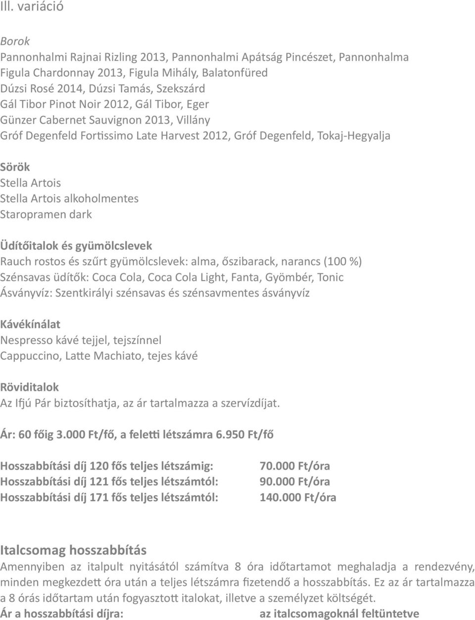 Staropramen dark Üdítőitalok és gyümölcslevek Rauch rostos és szűrt gyümölcslevek: alma, őszibarack, narancs (100 %) Szénsavas üdítők: Coca Cola, Coca Cola Light, Fanta, Gyömbér, Tonic Ásványvíz: