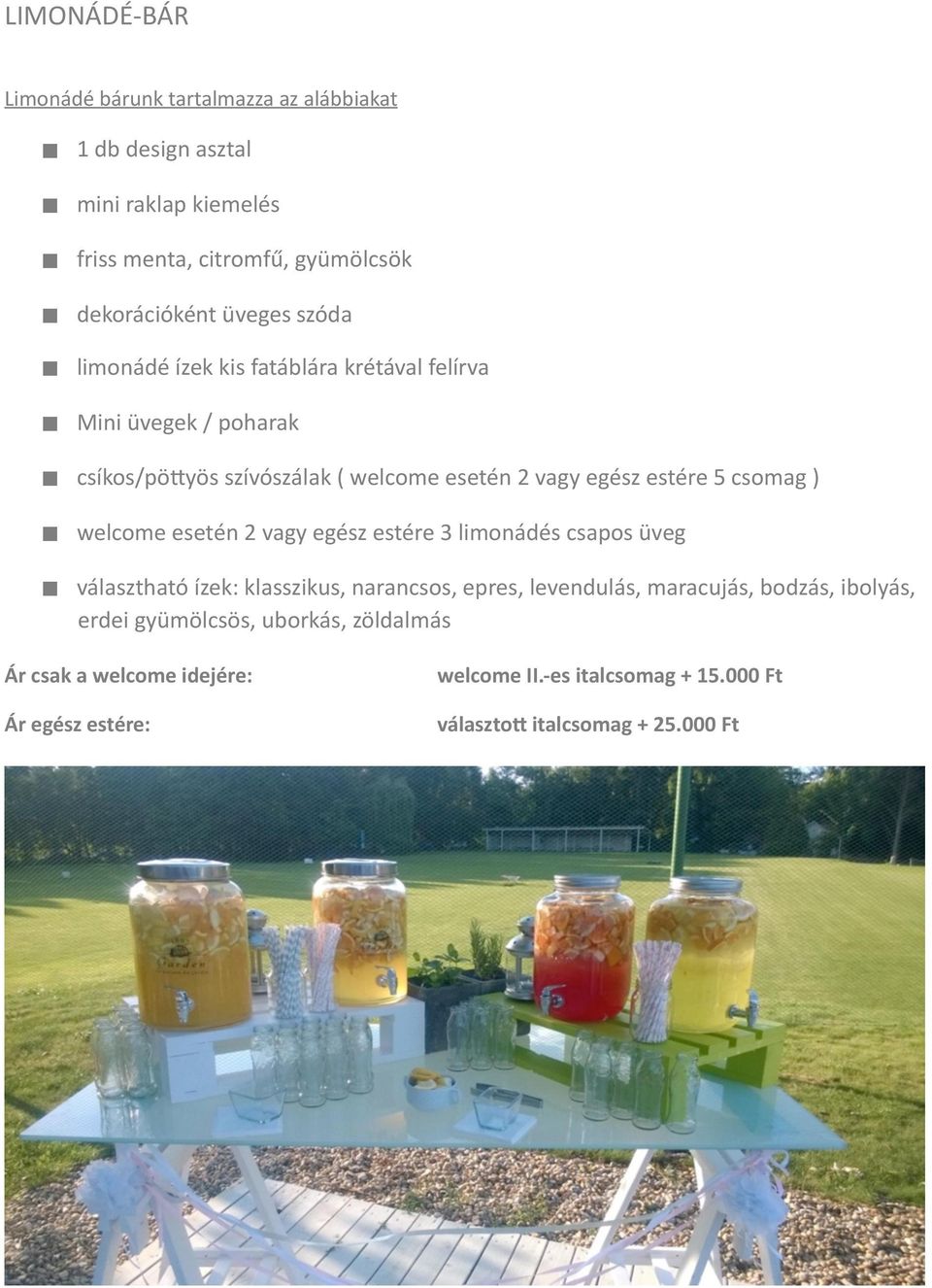 csíkos/pökyös szívószálak ( welcome esetén 2 vagy egész estére 5 csomag )! welcome esetén 2 vagy egész estére 3 limonádés csapos üveg!