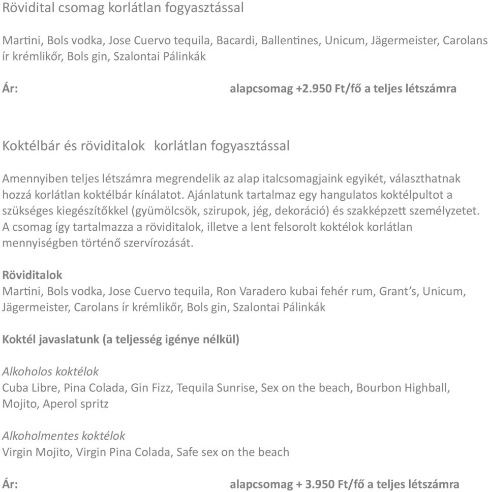 kínálatot. Ajánlatunk tartalmaz egy hangulatos koktélpultot a szükséges kiegészítőkkel (gyümölcsök, szirupok, jég, dekoráció) és szakképzek személyzetet.