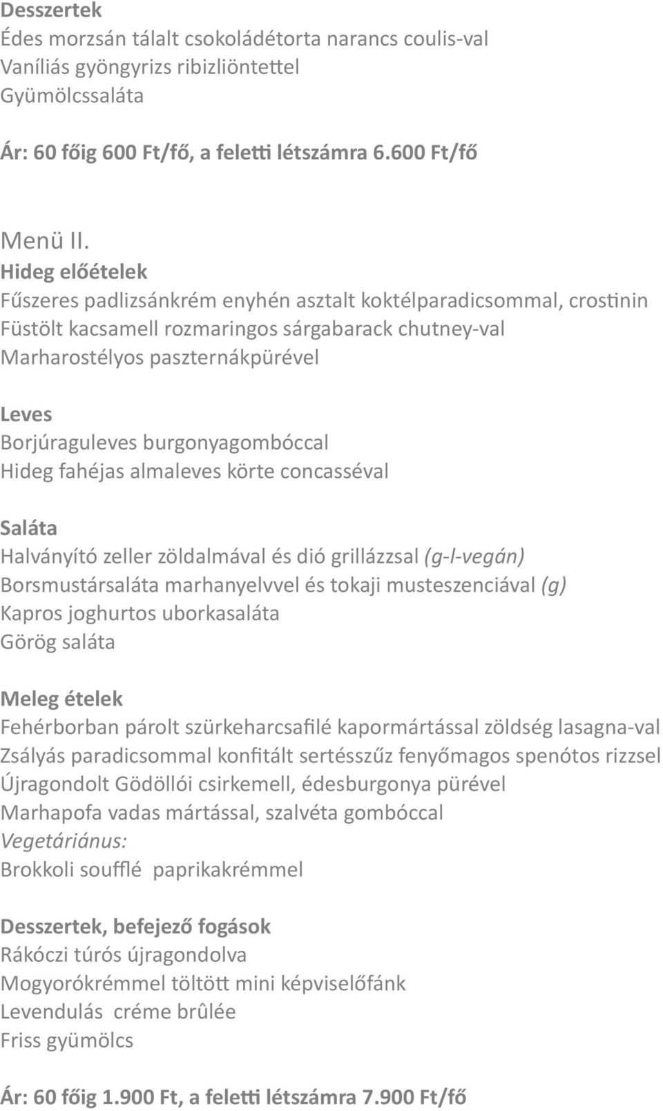 burgonyagombóccal Hideg fahéjas almaleves körte concasséval Saláta Halványító zeller zöldalmával és dió grillázzsal (g- l- vegán) Borsmustársaláta marhanyelvvel és tokaji musteszenciával (g) Kapros