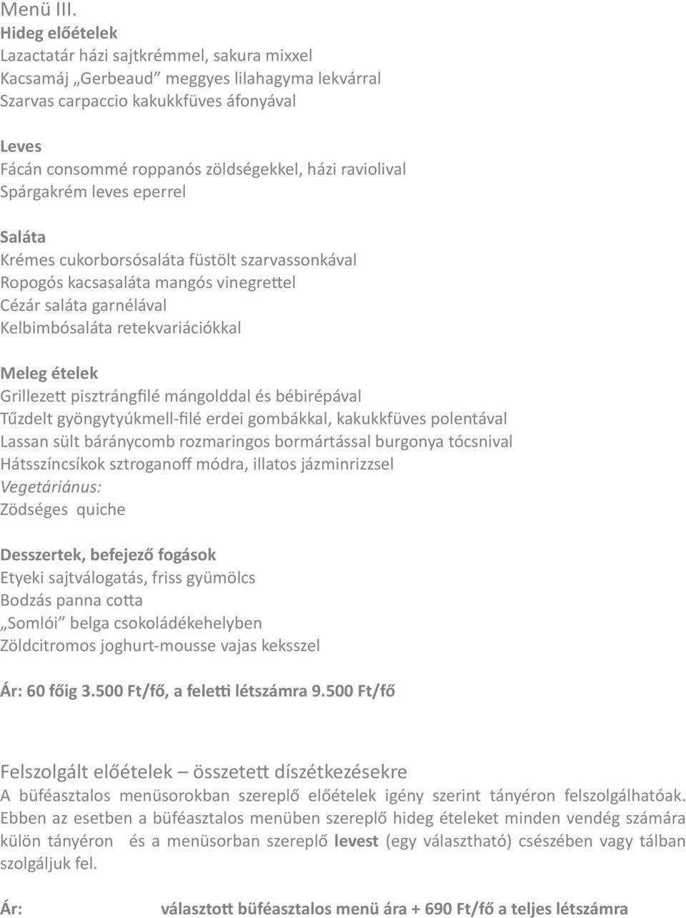 raviolival Spárgakrém leves eperrel Saláta Krémes cukorborsósaláta füstölt szarvassonkával Ropogós kacsasaláta mangós vinegrekel Cézár saláta garnélával Kelbimbósaláta retekvariációkkal Meleg ételek