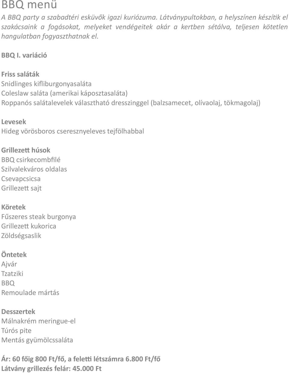 variáció Friss saláták Snidlinges kifliburgonyasaláta Coleslaw saláta (amerikai káposztasaláta) Roppanós salátalevelek választható dresszinggel (balzsamecet, olívaolaj, tökmagolaj) Levesek Hideg