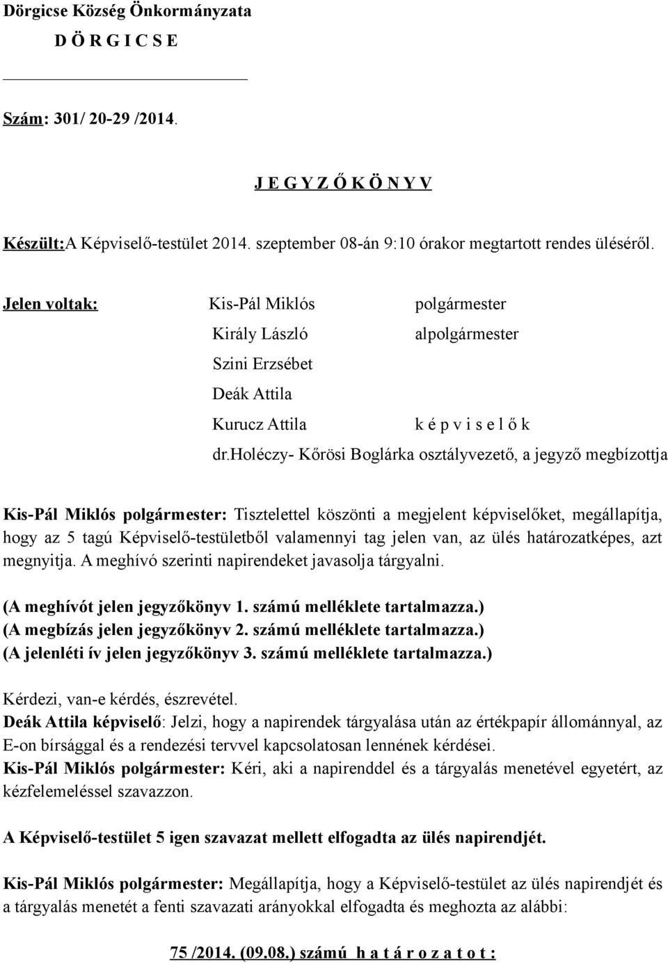 holéczy- Kőrösi Boglárka osztályvezető, a jegyző megbízottja Kis-Pál Miklós polgármester: Tisztelettel köszönti a megjelent képviselőket, megállapítja, hogy az 5 tagú Képviselő-testületből valamennyi