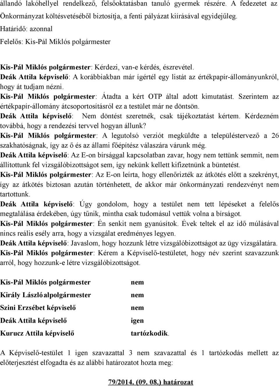 Deák Attila képviselő: A korábbiakban már ígértél egy listát az értékpapír-állományunkról, hogy át tudjam nézni. Kis-Pál Miklós polgármester: Átadta a kért OTP által adott kimutatást.