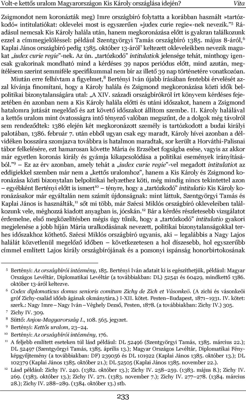 5 Ráadásul nemcsak Kis Károly halála után, hanem megkoronázása előtt is gyakran találkozunk ezzel a címmegjelöléssel: például Szentgyörgyi Tamás országbíró 1385.