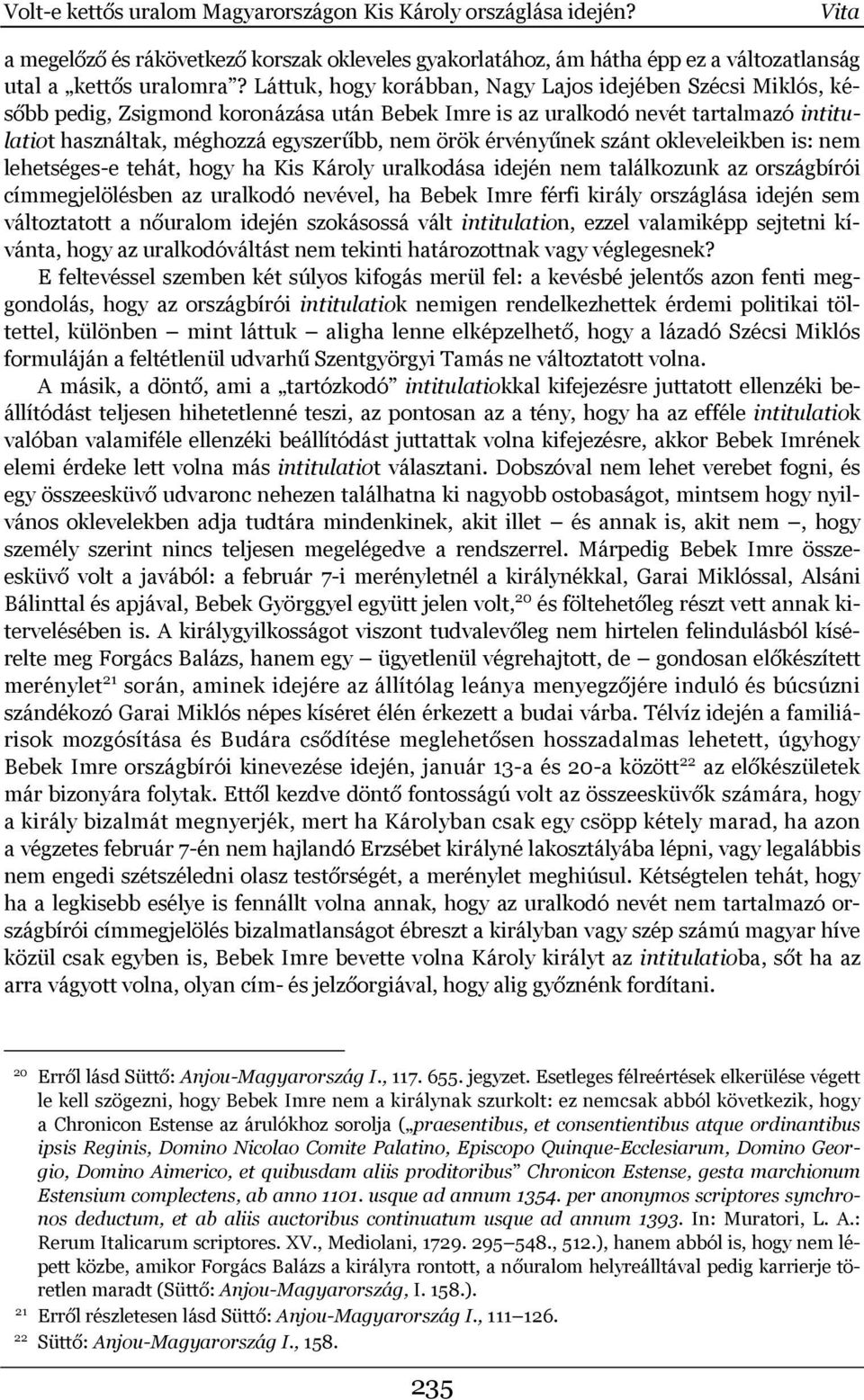 érvényűnek szánt okleveleikben is: nem lehetséges-e tehát, hogy ha Kis Károly uralkodása idején nem találkozunk az országbírói címmegjelölésben az uralkodó nevével, ha Bebek Imre férfi király