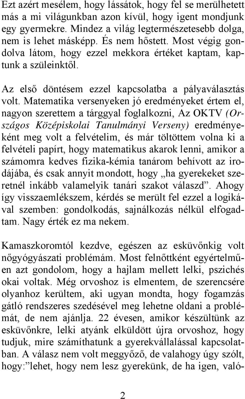 Matematika versenyeken jó eredményeket értem el, nagyon szerettem a tárggyal foglalkozni, Az OKTV (Országos Középiskolai Tanulmányi Verseny) eredményeként meg volt a felvételim, és már töltöttem