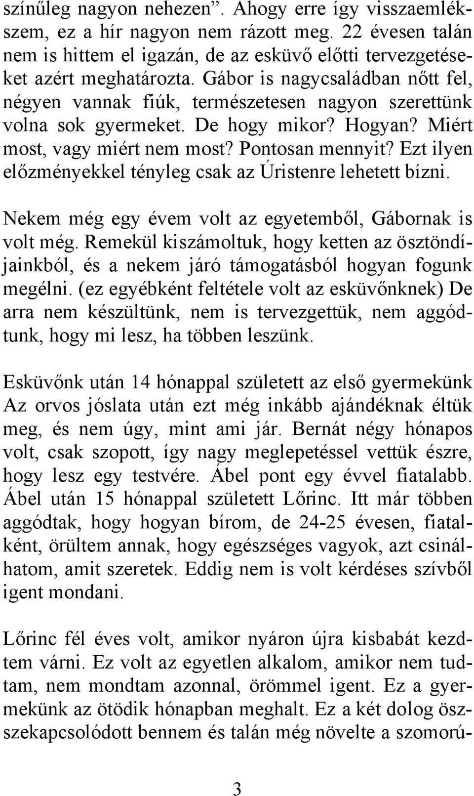 Ezt ilyen előzményekkel tényleg csak az Úristenre lehetett bízni. Nekem még egy évem volt az egyetemből, Gábornak is volt még.