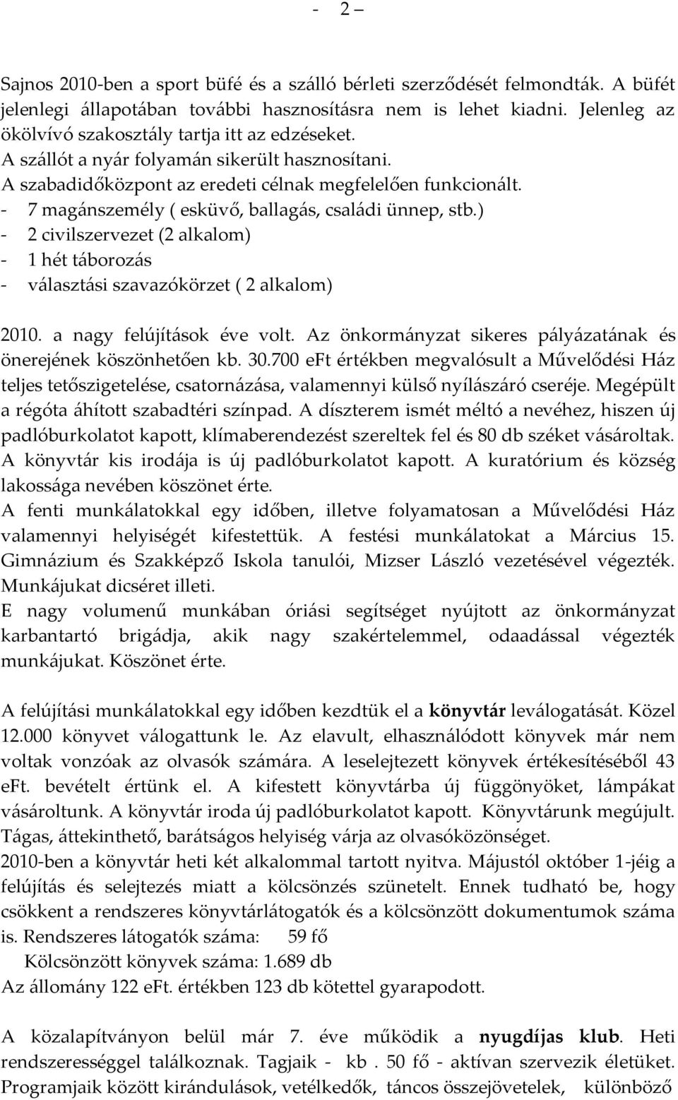 - 7 mag{nszemély ( esküvő, ballag{s, csal{di ünnep, stb.) - 2 civilszervezet (2 alkalom) - 1 hét t{boroz{s - v{laszt{si szavazókörzet ( 2 alkalom) 2010. a nagy felújít{sok éve volt.