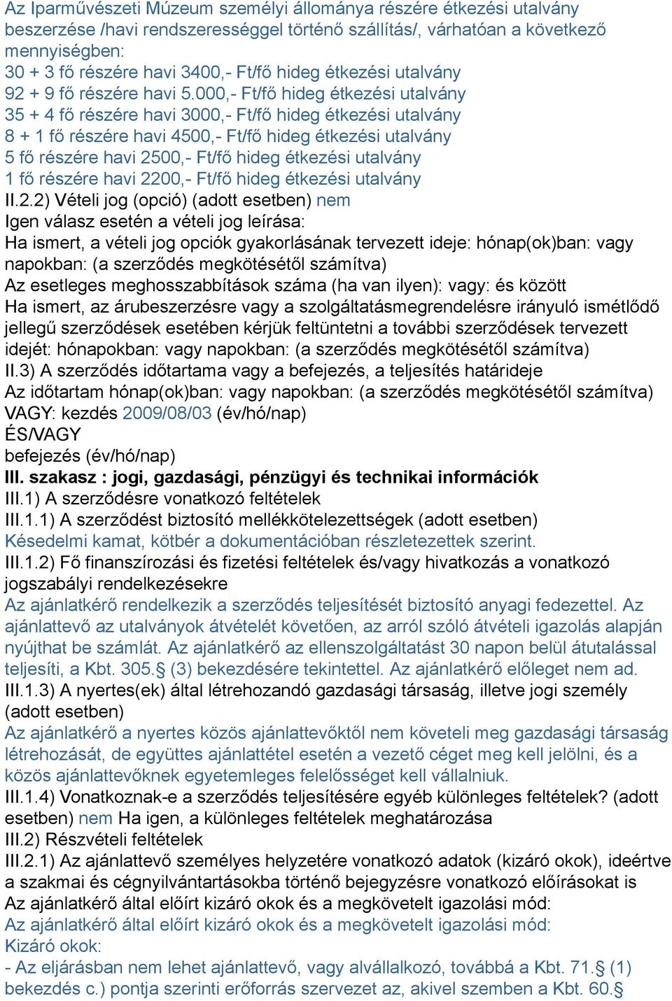 000,- Ft/fő hideg étkezési utalvány 35 + 4 fő részére havi 3000,- Ft/fő hideg étkezési utalvány 8 + 1 fő részére havi 4500,- Ft/fő hideg étkezési utalvány 5 fő részére havi 2500,- Ft/fő hideg