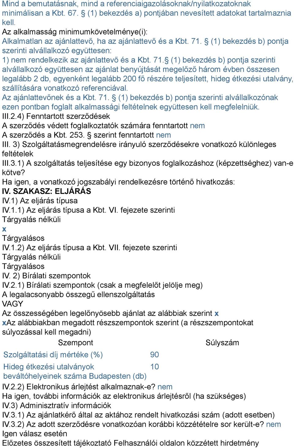 71. (1) bekezdés b) pontja szerinti alvállalkozó együttesen az ajánlat benyújtását megelőző három évben összesen legalább 2 db, egyenként legalább 200 fő részére teljesített, hideg étkezési utalvány,