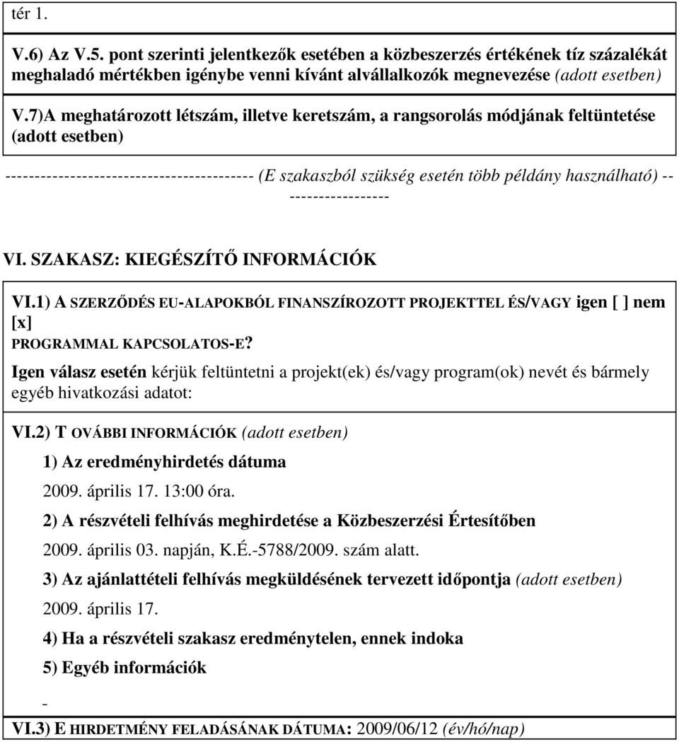 ----------------- VI. SZAKASZ: KIEGÉSZÍTİ INFORMÁCIÓK VI.1) A SZERZİDÉS EU-ALAPOKBÓL FINANSZÍROZOTT PROJEKTTEL ÉS/VAGY igen nem PROGRAMMAL KAPCSOLATOS-E?