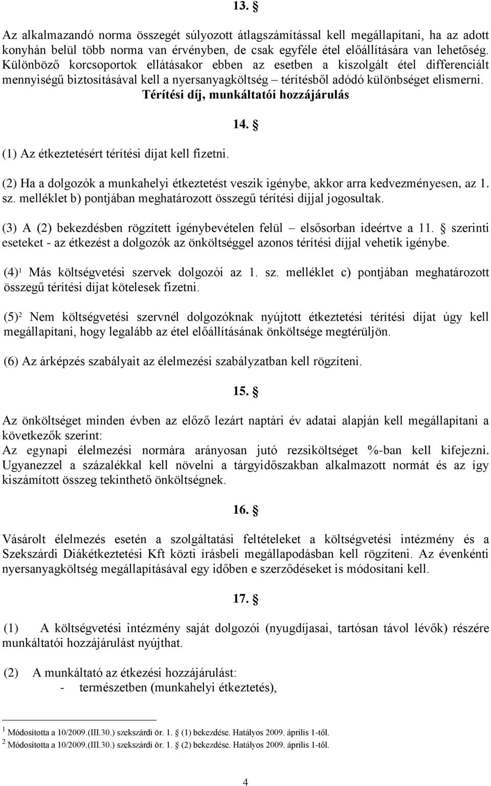 Térítési díj, munkáltatói hozzájárulás (1) Az étkeztetésért térítési díjat kell fizetni. 14. (2) Ha a dolgozók a munkahelyi étkeztetést veszik igénybe, akkor arra kedvezményesen, az 1. sz.