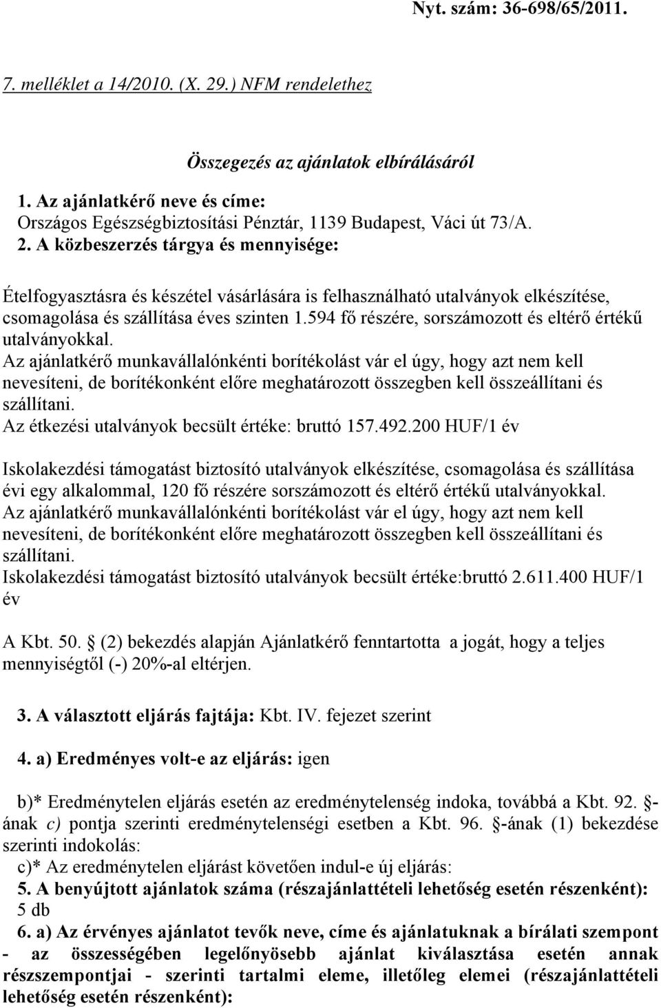 Az ajánlatkérő munkavállalónkénti borítékolást vár el úgy, hogy azt nem kell nevesíteni, de borítékonként előre meghatározott összegben kell összeállítani és szállítani.