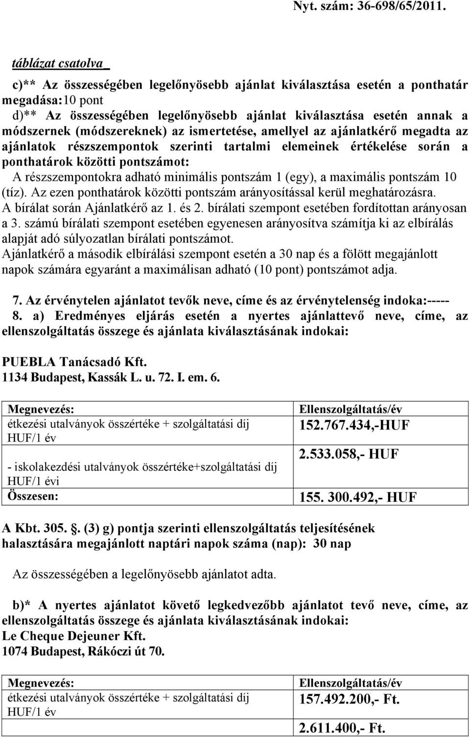 minimális pontszám 1 (egy), a maximális pontszám 10 (tíz). Az ezen ponthatárok közötti pontszám arányosítással kerül meghatározásra. A bírálat során Ajánlatkérő az 1. és 2.