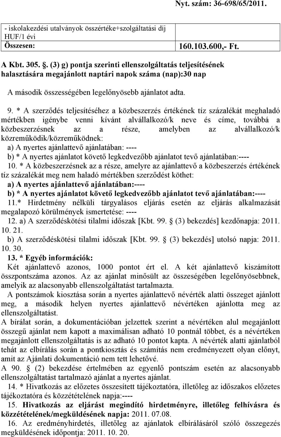 alvállalkozó/k közreműködik/közreműködnek: a) A nyertes ajánlattevő ajánlatában: ---- b) * A nyertes ajánlatot követő legkedvezőbb ajánlatot tevő ajánlatában:---- 10.