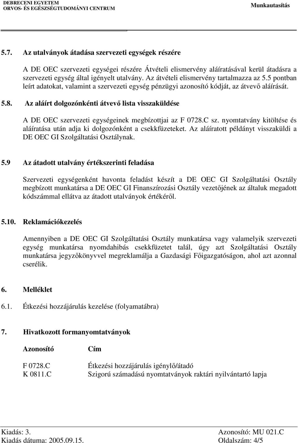 Az aláírt dolgozónkénti átvevő lista visszaküldése A DE OEC szervezeti egységeinek megbízottjai az F 0728.C sz. nyomtatvány kitöltése és aláíratása után adja ki dolgozónként a csekkfüzeteket.