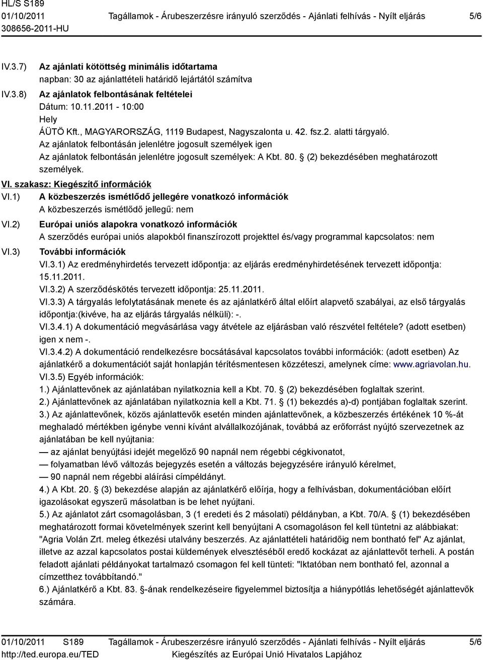 (2) bekezdésében meghatározott személyek. VI. szakasz: Kiegészítő információk VI.1) A közbeszerzés ismétlődő jellegére vonatkozó információk A közbeszerzés ismétlődő jellegű: nem VI.2) VI.