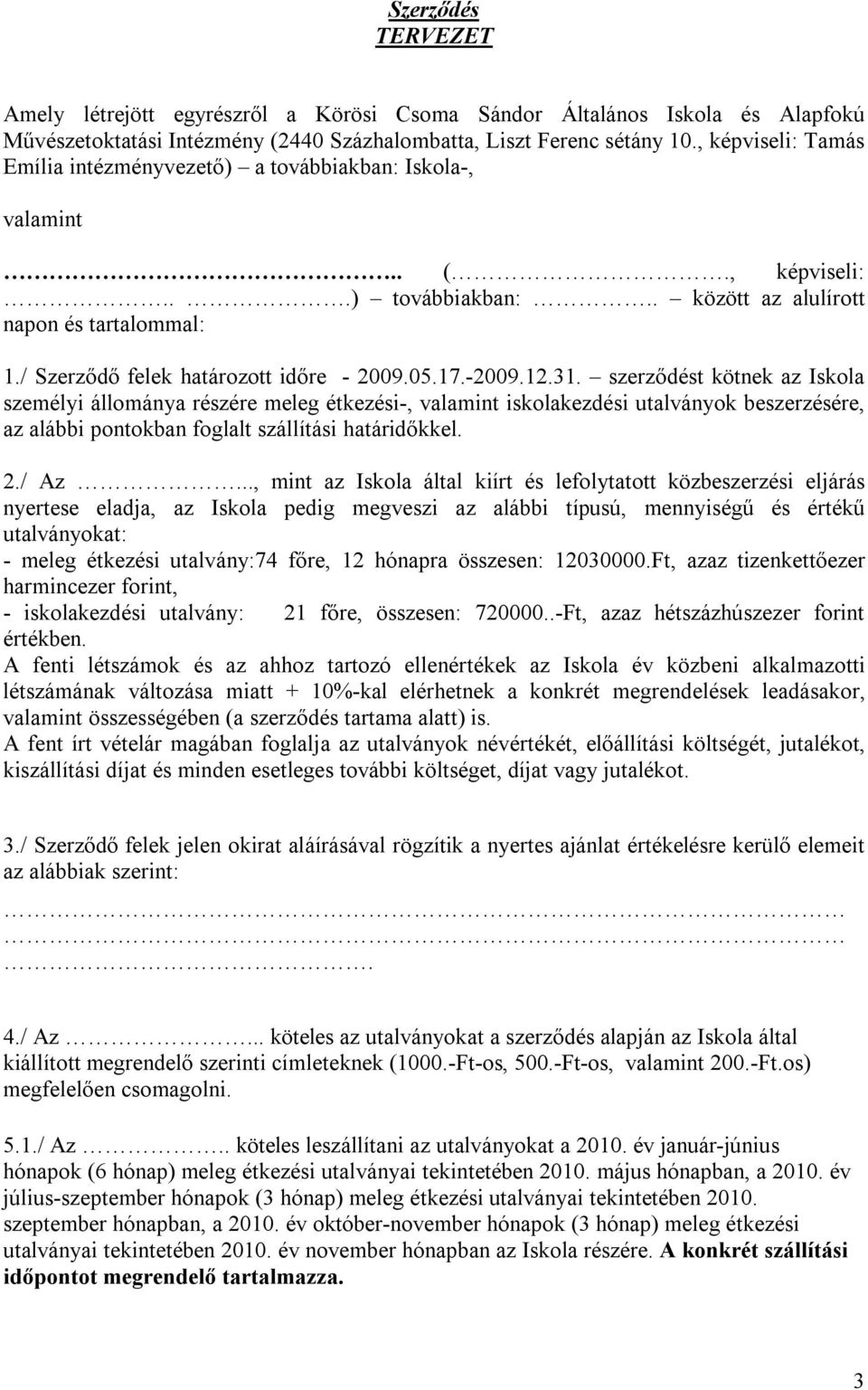 05.17.-2009.12.31. szerződést kötnek az Iskola személyi állománya részére meleg étkezési-, valamint iskolakezdési utalványok beszerzésére, az alábbi pontokban foglalt szállítási határidőkkel. 2./ Az.