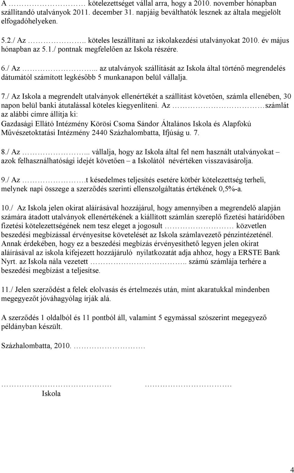 .. az utalványok szállítását az Iskola által történő megrendelés dátumától számított legkésőbb 5 munkanapon belül vállalja. 7.