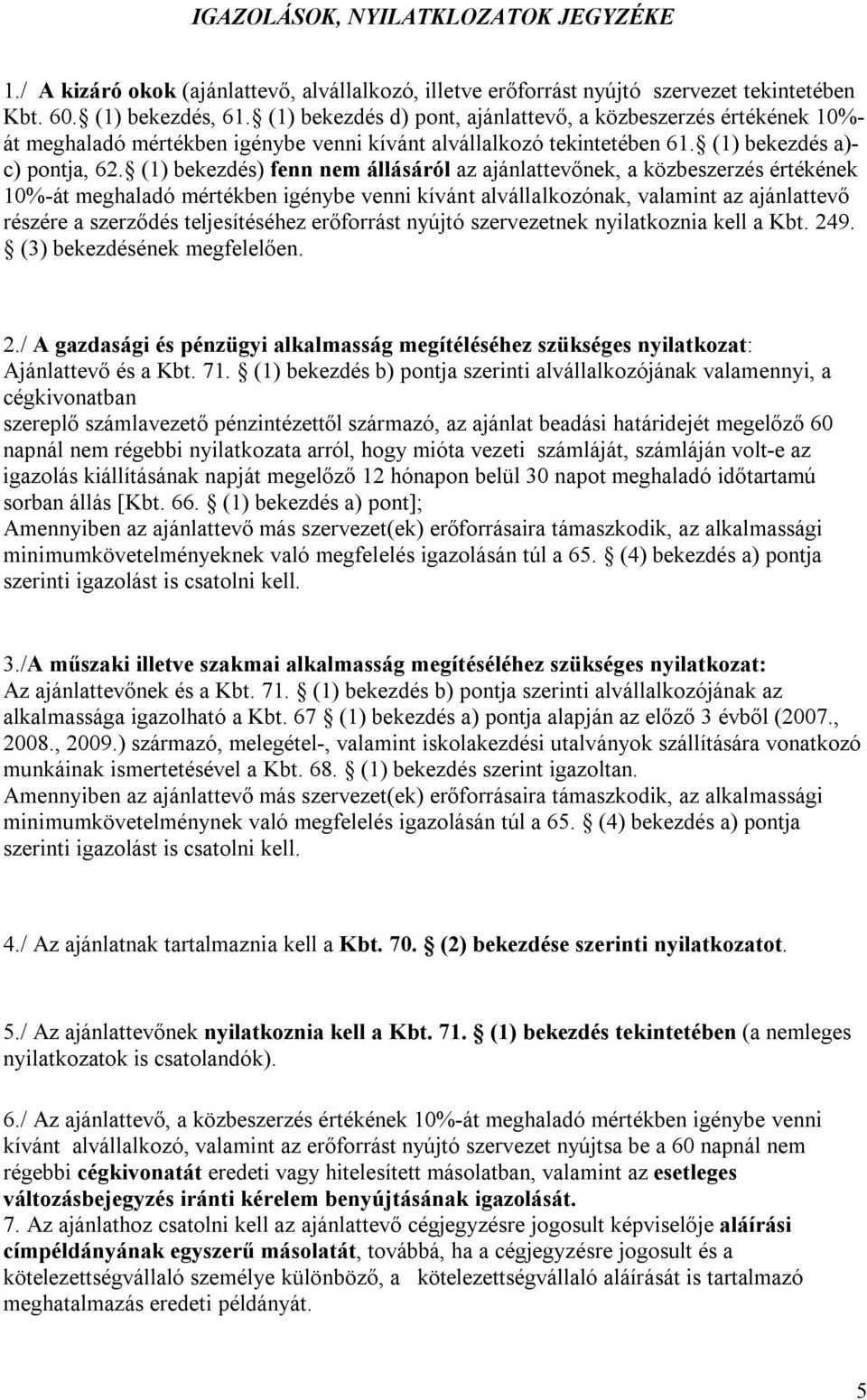 (1) bekezdés) fenn nem állásáról az ajánlattevőnek, a közbeszerzés értékének 10%-át meghaladó mértékben igénybe venni kívánt alvállalkozónak, valamint az ajánlattevő részére a szerződés