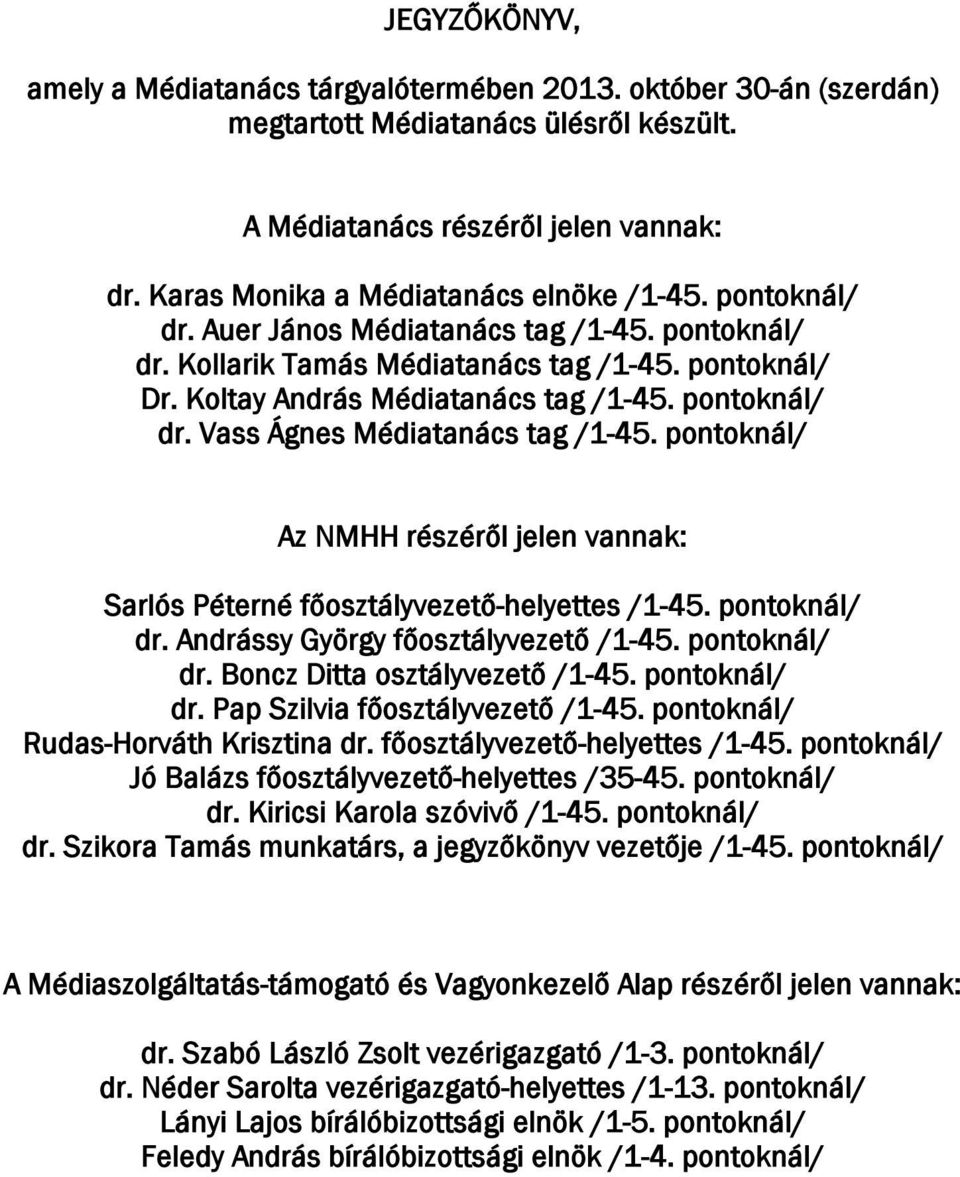 pontoknál/ dr. Vass Ágnes Médiatanács tag /1-45. pontoknál/ Az NMHH részéről jelen vannak: Sarlós Péterné főosztályvezető-helyettes /1-45. pontoknál/ dr. Andrássy György főosztályvezető /1-45.