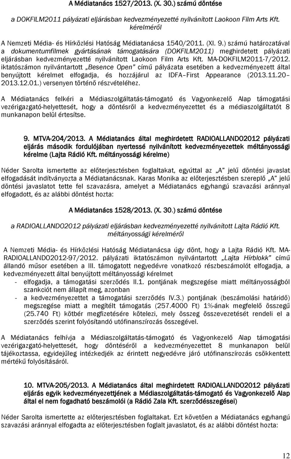) számú határozatával a dokumentumfilmek gyártásának támogatására (DOKFILM2011) meghirdetett pályázati eljárásban kedvezményezetté nyilvánított Laokoon Film Arts Kft. MA-DOKFILM2011-7/2012.