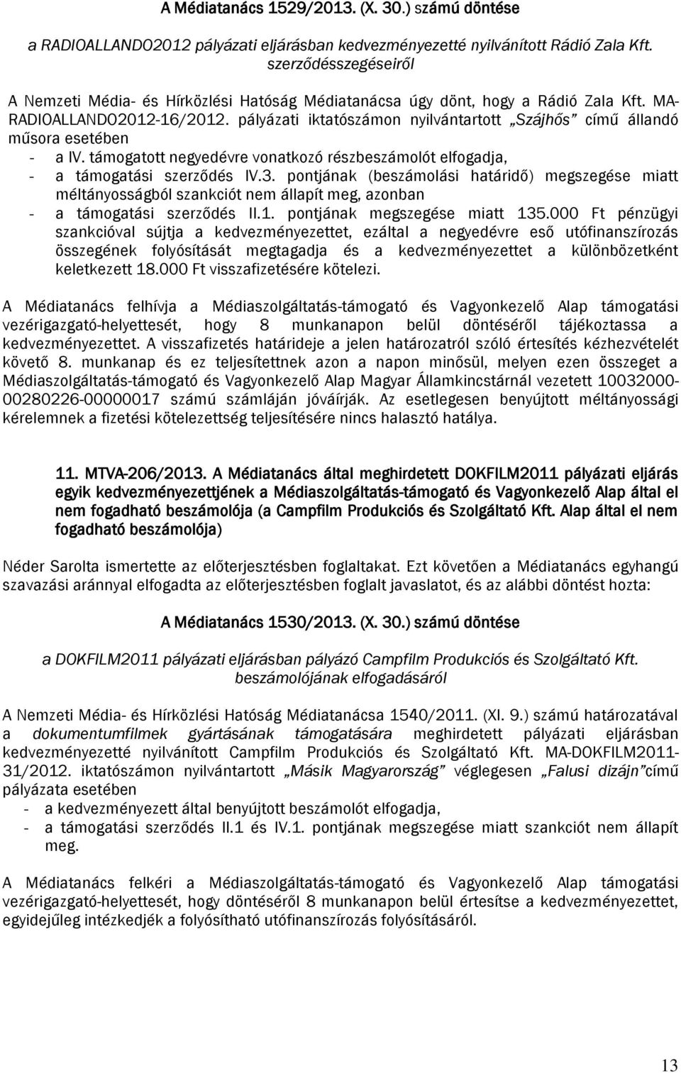 pályázati iktatószámon nyilvántartott Szájhős című állandó műsora esetében - a IV. támogatott negyedévre vonatkozó részbeszámolót elfogadja, - a támogatási szerződés IV.3.