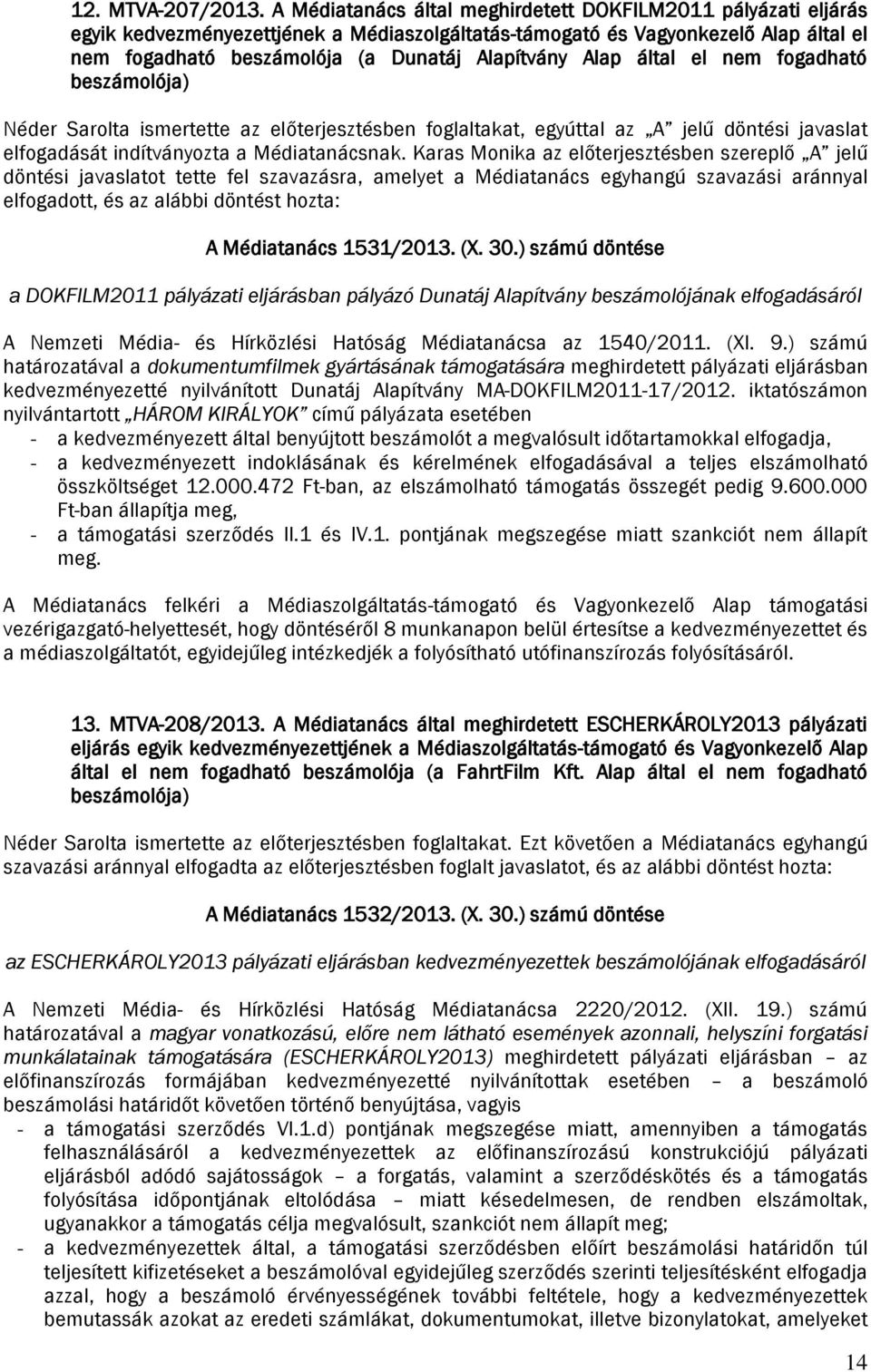 Alap által el nem fogadható beszámolója) Néder Sarolta ismertette az előterjesztésben foglaltakat, egyúttal az A jelű döntési javaslat elfogadását indítványozta a Médiatanácsnak.