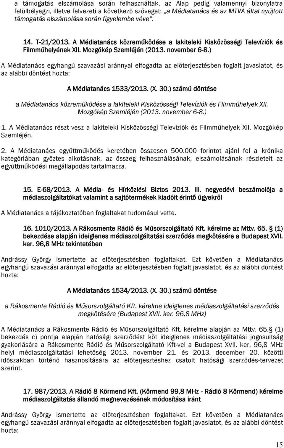 ) A Médiatanács egyhangú szavazási aránnyal elfogadta az előterjesztésben foglalt javaslatot, és az alábbi döntést A Médiatanács 1533/2013. (X. 30.