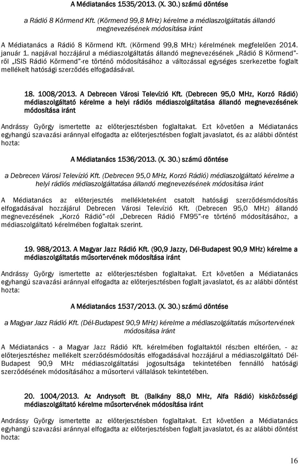 napjával hozzájárul a médiaszolgáltatás állandó megnevezésének Rádió 8 Körmend - ről ISIS Rádió Körmend -re történő módosításához a változással egységes szerkezetbe foglalt mellékelt hatósági