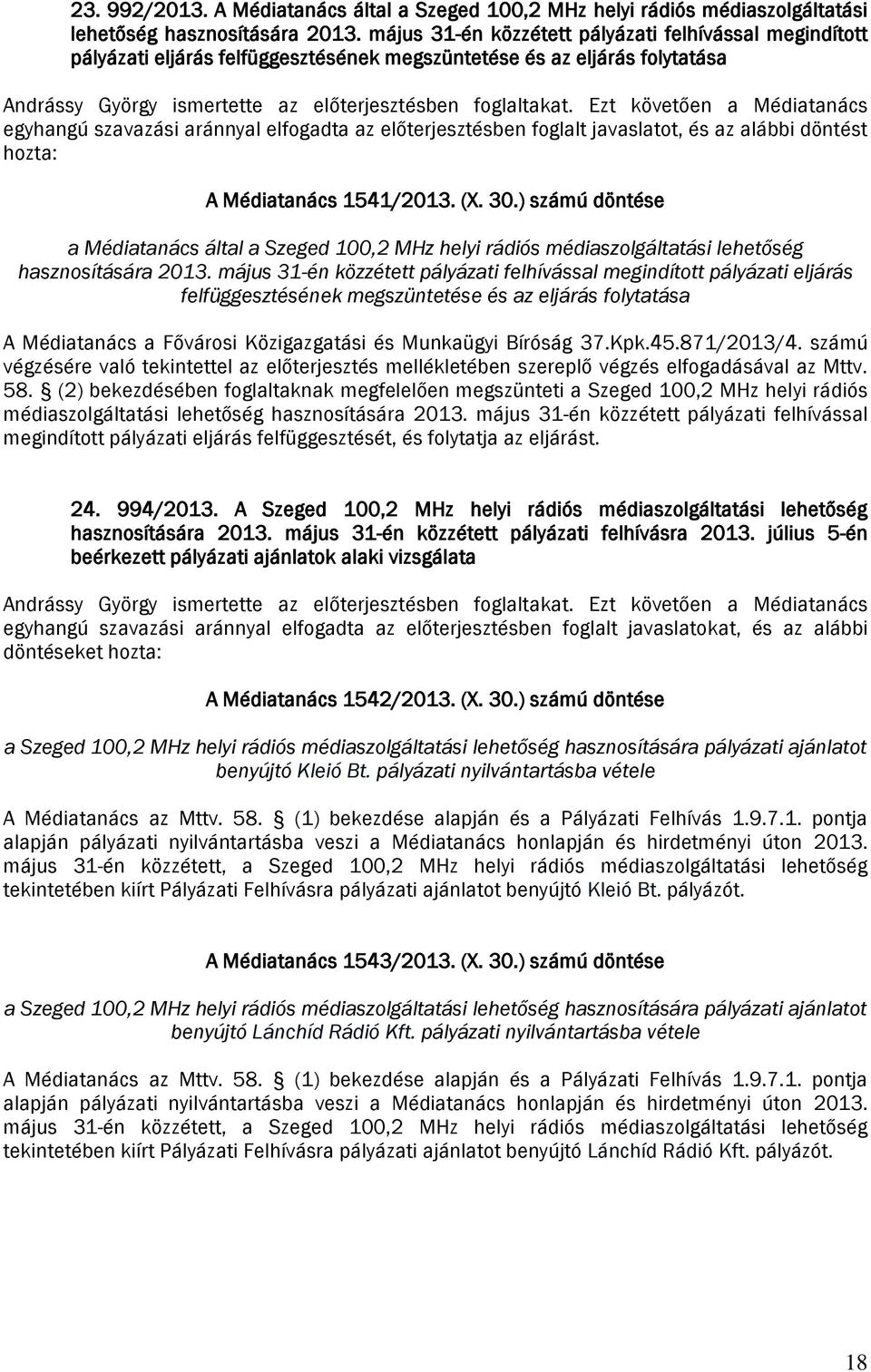 javaslatot, és az alábbi döntést A Médiatanács 1541/2013. (X. 30.) számú döntése a Médiatanács által a Szeged 100,2 MHz helyi rádiós médiaszolgáltatási lehetőség hasznosítására 2013.