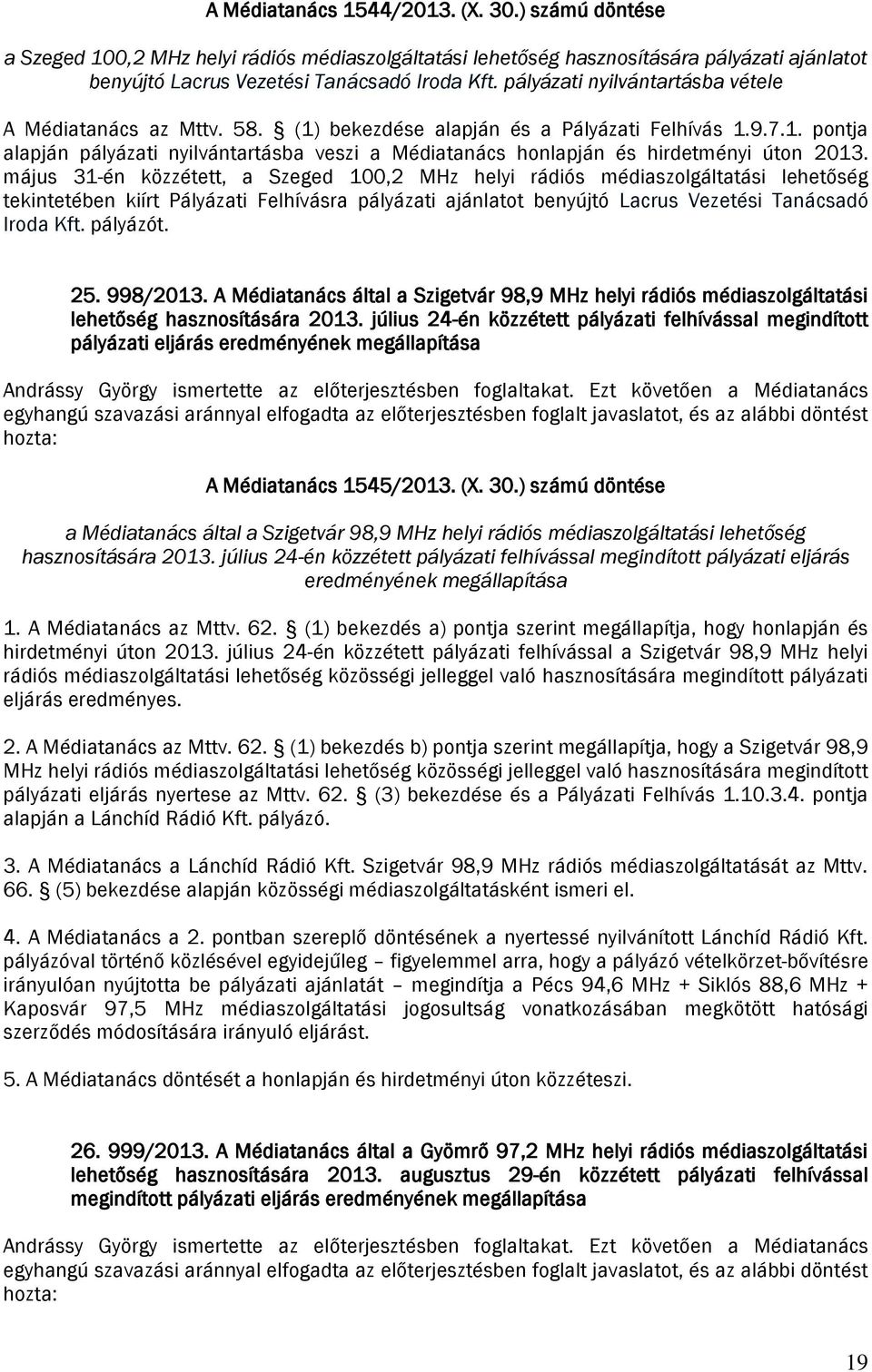 május 31-én közzétett, a Szeged 100,2 MHz helyi rádiós médiaszolgáltatási lehetőség tekintetében kiírt Pályázati Felhívásra pályázati ajánlatot benyújtó Lacrus Vezetési Tanácsadó Iroda Kft. pályázót.