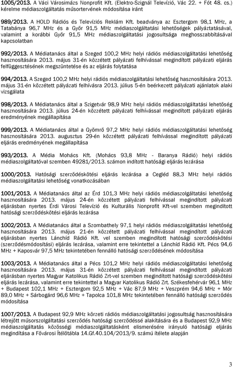 beadványa az Esztergom 98,1 MHz, a Tatabánya 96,7 MHz és a Győr 91,5 MHz médiaszolgáltatási lehetőségek pályáztatásával, valamint a korábbi Győr 91,5 MHz médiaszolgáltatási jogosultsága