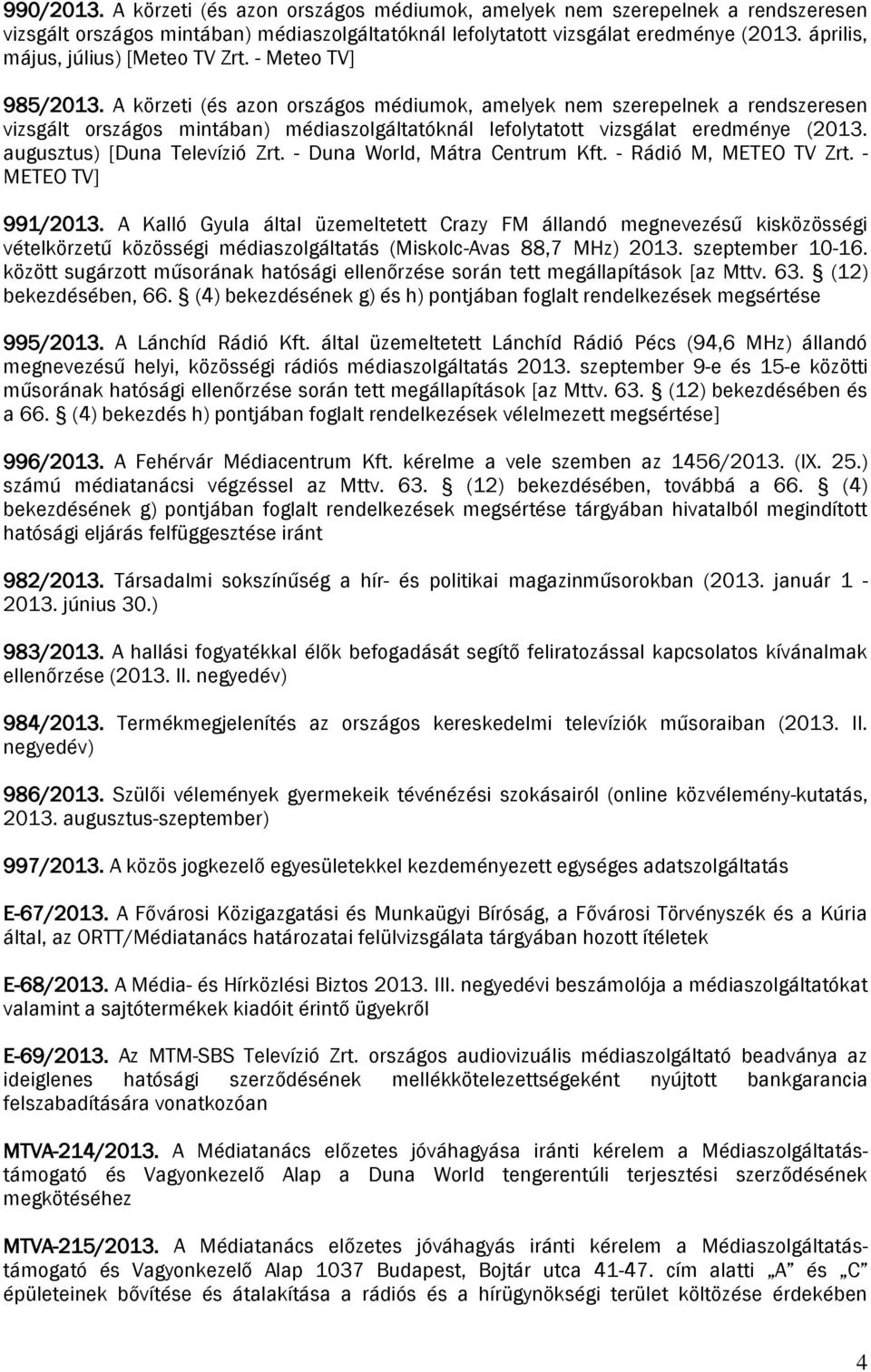 A körzeti (és azon országos médiumok, amelyek nem szerepelnek a rendszeresen vizsgált országos mintában) médiaszolgáltatóknál lefolytatott vizsgálat eredménye (2013. augusztus) [Duna Televízió Zrt.