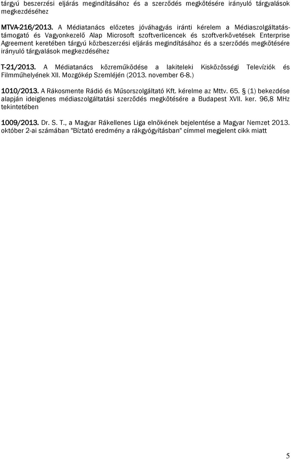eljárás megindításához és a szerződés megkötésére irányuló tárgyalások megkezdéséhez T-21/2013. A Médiatanács közreműködése a lakiteleki Kisközösségi Televíziók és Filmműhelyének XII.